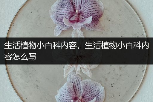 生活植物小百科内容，生活植物小百科内容怎么写