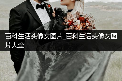 百科生活头像女图片_百科生活头像女图片大全