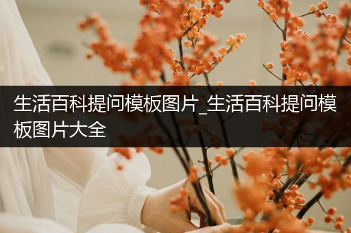 生活百科提问模板图片_生活百科提问模板图片大全