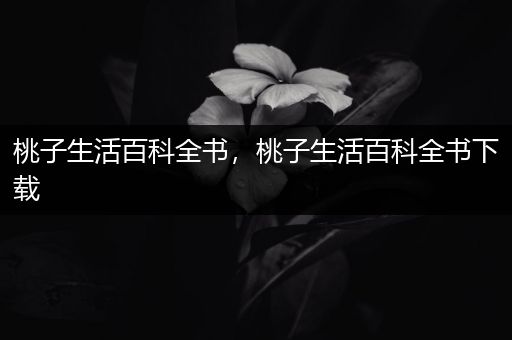 桃子生活百科全书，桃子生活百科全书下载