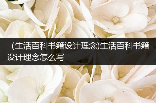 （生活百科书籍设计理念)生活百科书籍设计理念怎么写