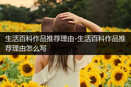 生活百科作品推荐理由-生活百科作品推荐理由怎么写