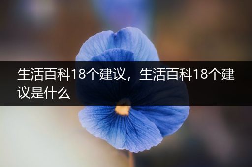 生活百科18个建议，生活百科18个建议是什么