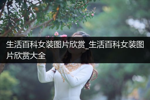 生活百科女装图片欣赏_生活百科女装图片欣赏大全