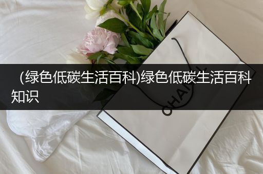 （绿色低碳生活百科)绿色低碳生活百科知识