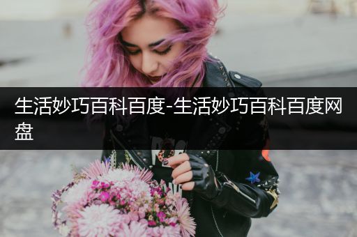 生活妙巧百科百度-生活妙巧百科百度网盘