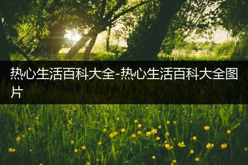 热心生活百科大全-热心生活百科大全图片