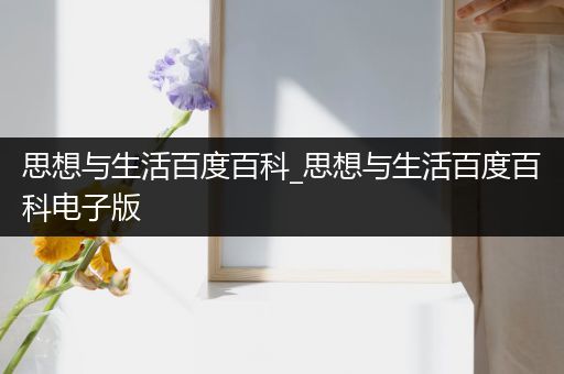 思想与生活百度百科_思想与生活百度百科电子版