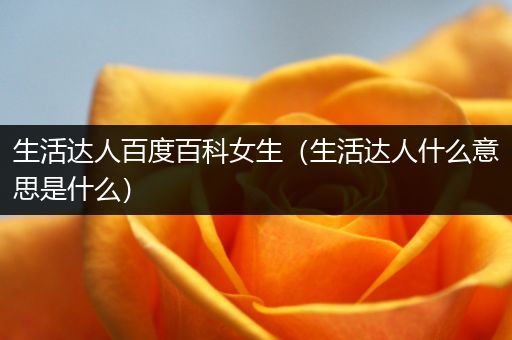 生活达人百度百科女生（生活达人什么意思是什么）