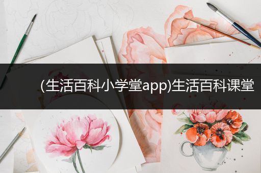 （生活百科小学堂app)生活百科课堂