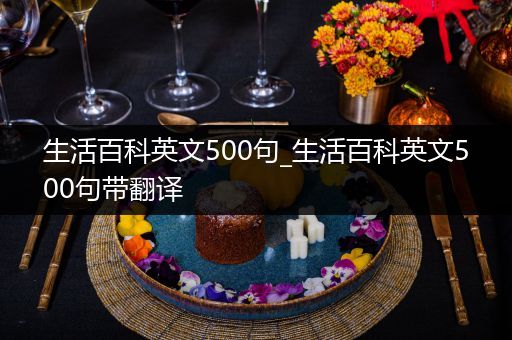 生活百科英文500句_生活百科英文500句带翻译