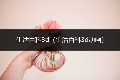 生活百科3d（生活百科3d动画）