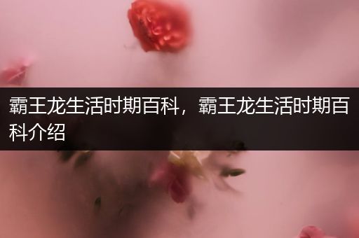 霸王龙生活时期百科，霸王龙生活时期百科介绍