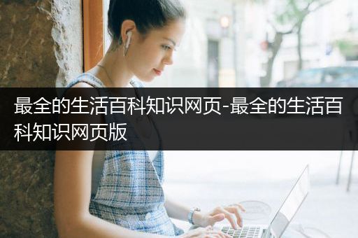 最全的生活百科知识网页-最全的生活百科知识网页版