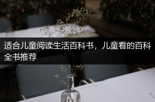 适合儿童阅读生活百科书，儿童看的百科全书推荐