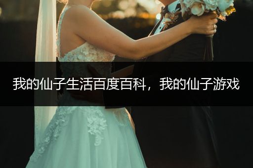 我的仙子生活百度百科，我的仙子游戏