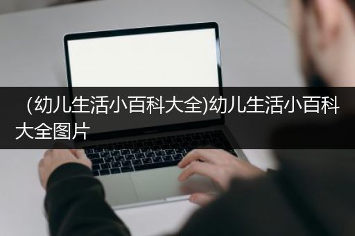 （幼儿生活小百科大全)幼儿生活小百科大全图片