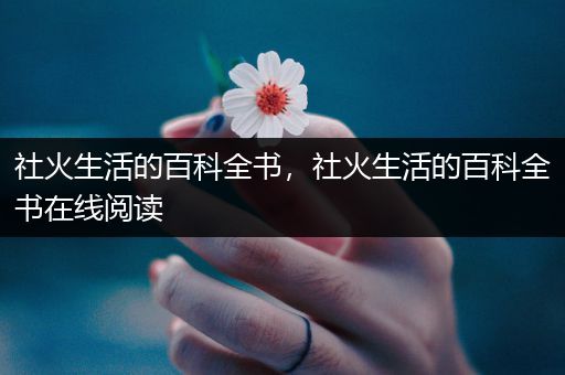 社火生活的百科全书，社火生活的百科全书在线阅读