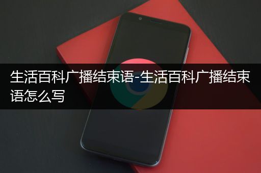 生活百科广播结束语-生活百科广播结束语怎么写