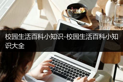 校园生活百科小知识-校园生活百科小知识大全