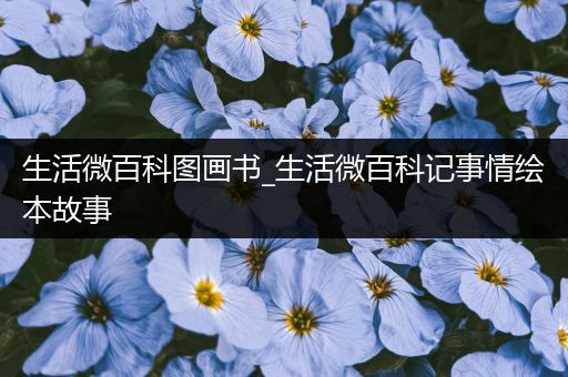 生活微百科图画书_生活微百科记事情绘本故事