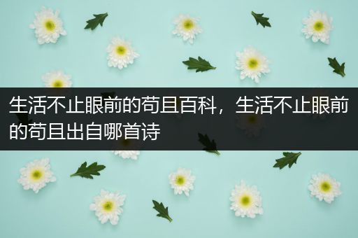 生活不止眼前的苟且百科，生活不止眼前的苟且出自哪首诗