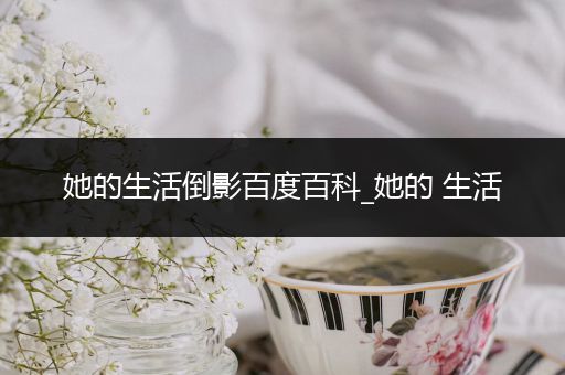 她的生活倒影百度百科_她的 生活