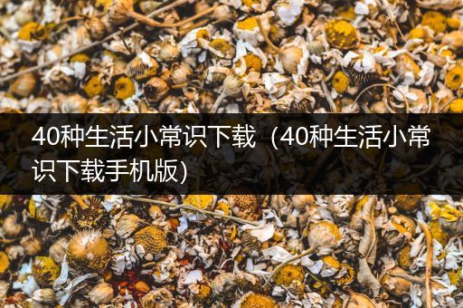 40种生活小常识下载（40种生活小常识下载手机版）