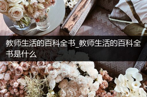 教师生活的百科全书_教师生活的百科全书是什么