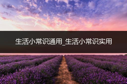 生活小常识通用_生活小常识实用