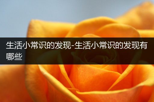 生活小常识的发现-生活小常识的发现有哪些