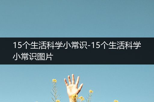 15个生活科学小常识-15个生活科学小常识图片