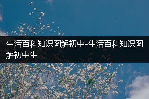 生活百科知识图解初中-生活百科知识图解初中生