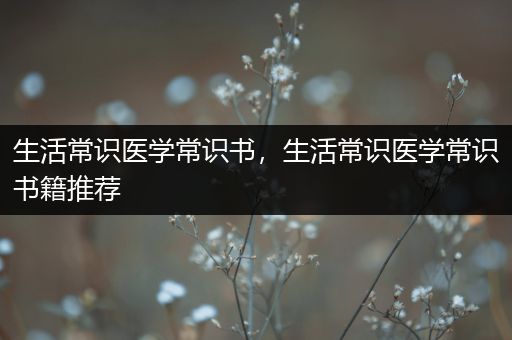 生活常识医学常识书，生活常识医学常识书籍推荐