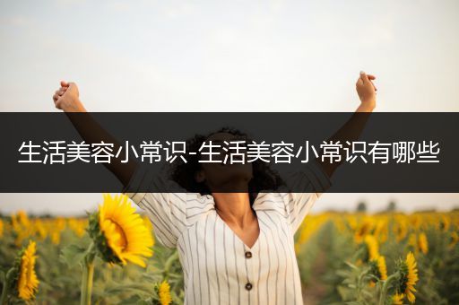 生活美容小常识-生活美容小常识有哪些