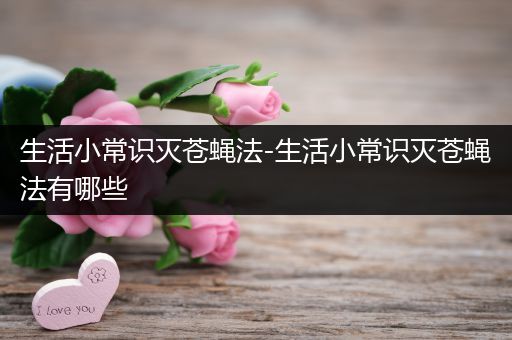 生活小常识灭苍蝇法-生活小常识灭苍蝇法有哪些