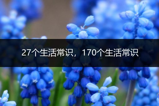 27个生活常识，170个生活常识