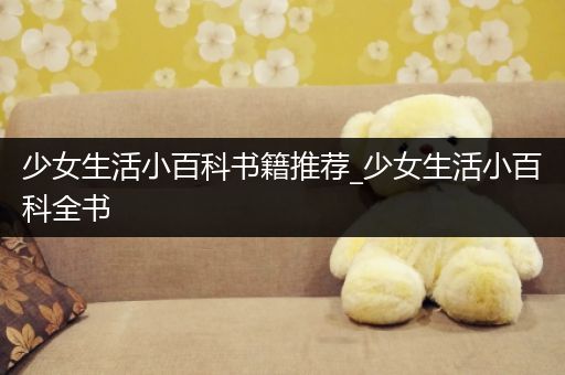 少女生活小百科书籍推荐_少女生活小百科全书