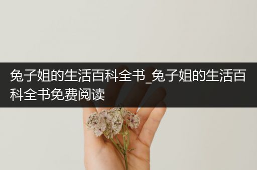 兔子姐的生活百科全书_兔子姐的生活百科全书免费阅读