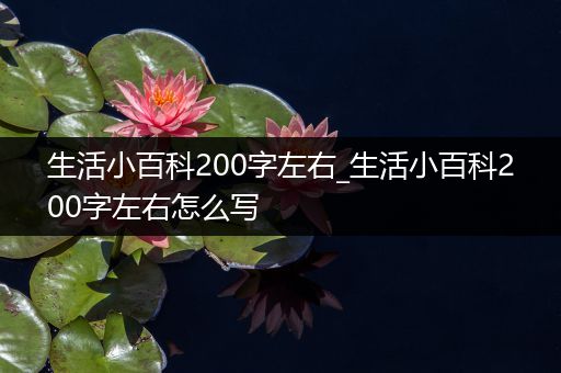 生活小百科200字左右_生活小百科200字左右怎么写