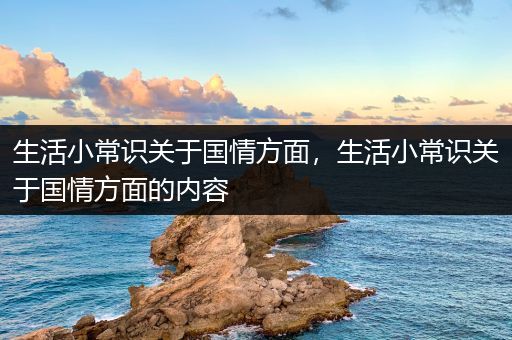 生活小常识关于国情方面，生活小常识关于国情方面的内容