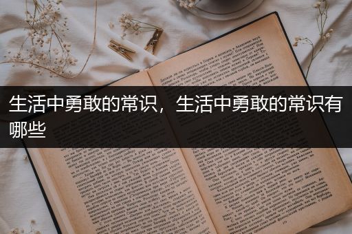 生活中勇敢的常识，生活中勇敢的常识有哪些