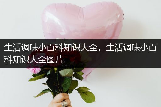 生活调味小百科知识大全，生活调味小百科知识大全图片