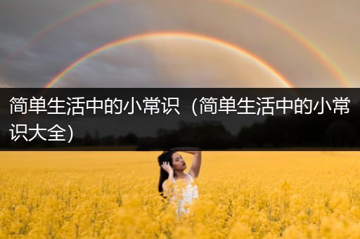 简单生活中的小常识（简单生活中的小常识大全）