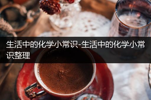 生活中的化学小常识-生活中的化学小常识整理