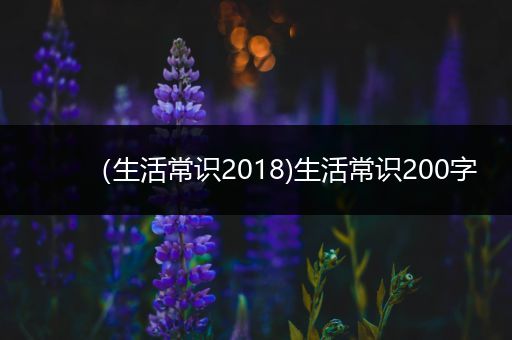 （生活常识2018)生活常识200字