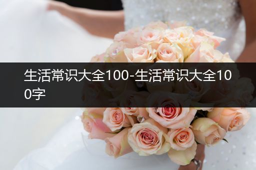 生活常识大全100-生活常识大全100字