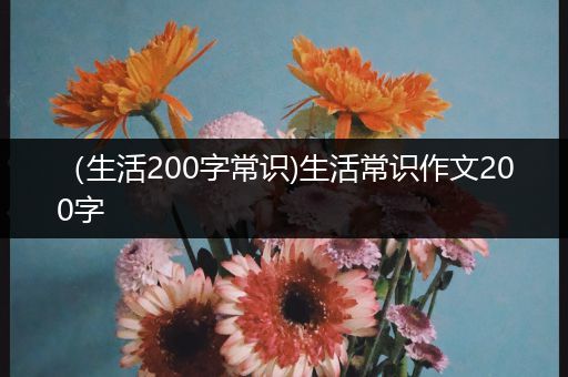 （生活200字常识)生活常识作文200字