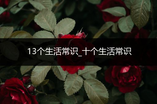 13个生活常识_十个生活常识