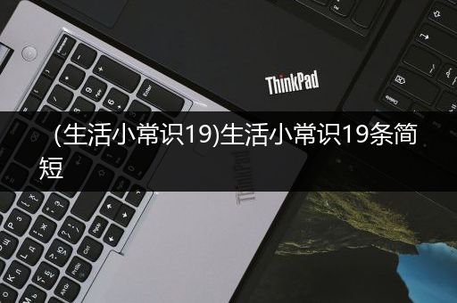 （生活小常识19)生活小常识19条简短